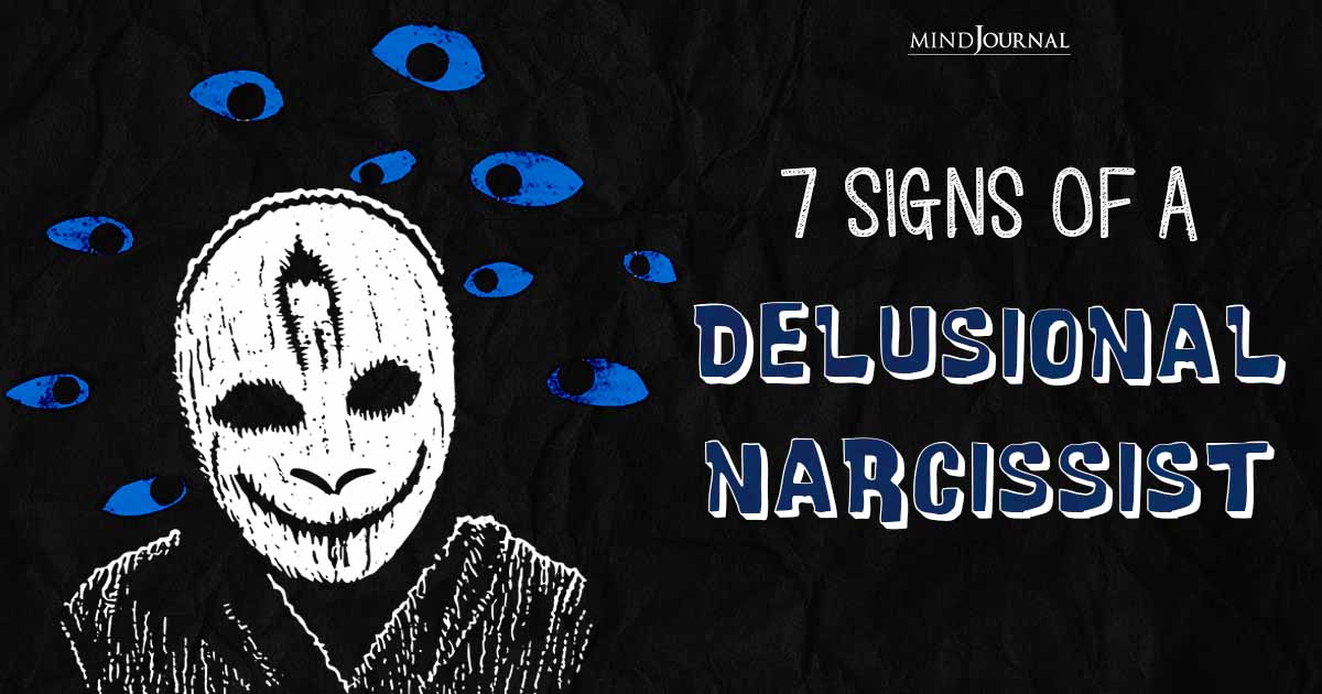 Are Narcissists Delusional? 7 Signs Of A Delusional Narcissist