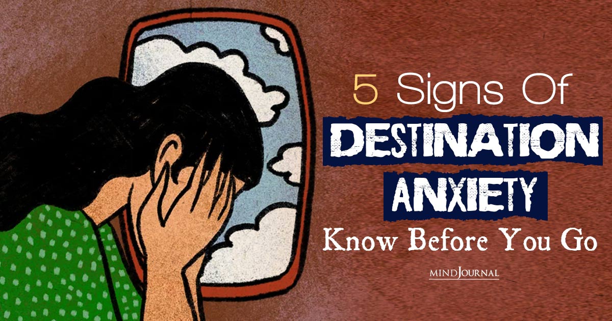 Signs of Destination Anxiety: Know Before You Go