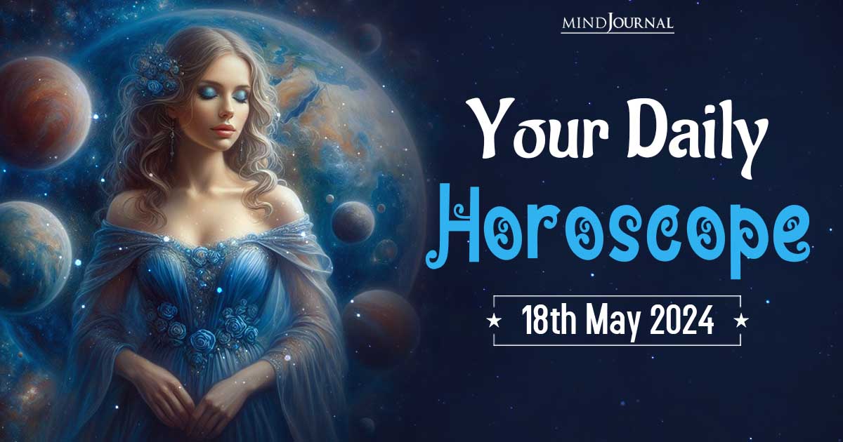 Your Daily Horoscope: 18 May 2024