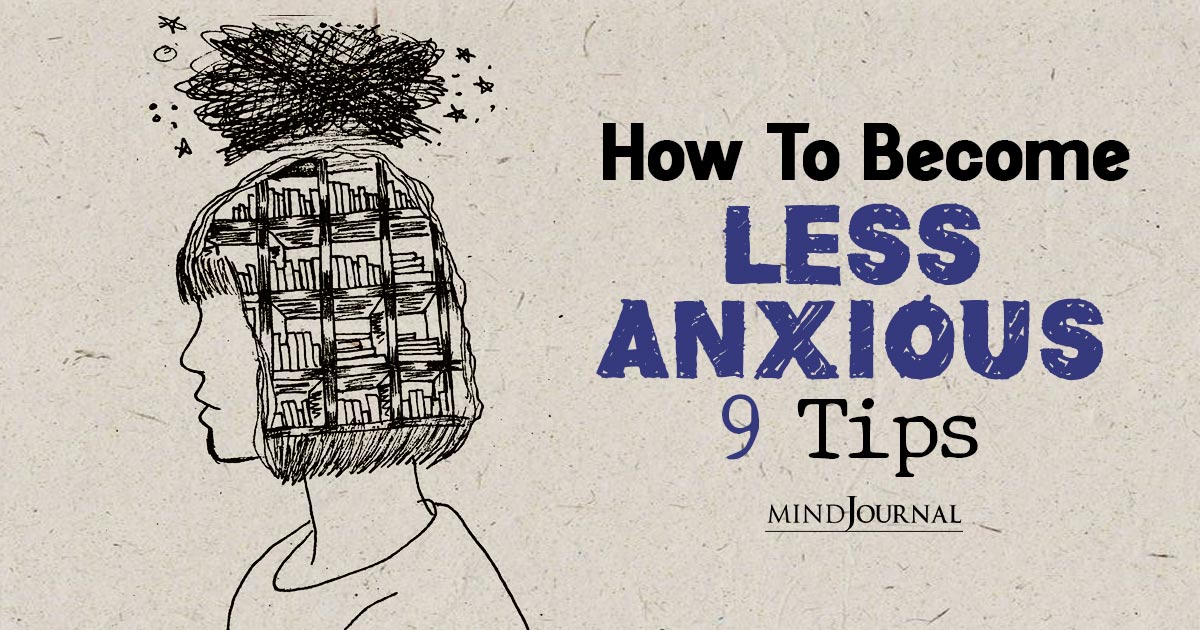 How To Become Less Anxious: 9 Tips To Deal With Anxiety