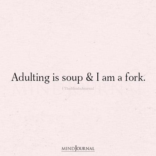 Adulting Is Soup And I Am A Fork