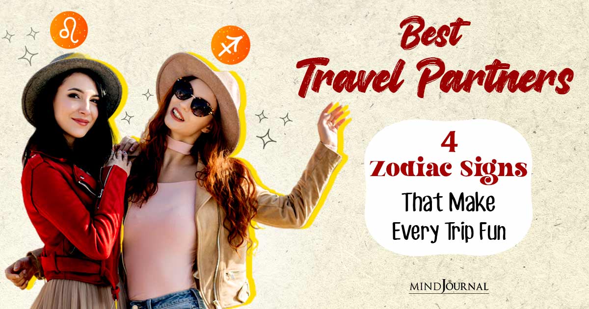 Meet The Best Travel Partners: 4 Zodiac Signs That Make Every Trip Fun