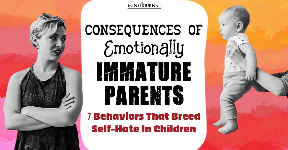 Toxic Things Emotionally Immature Parents Do To Their Kid
