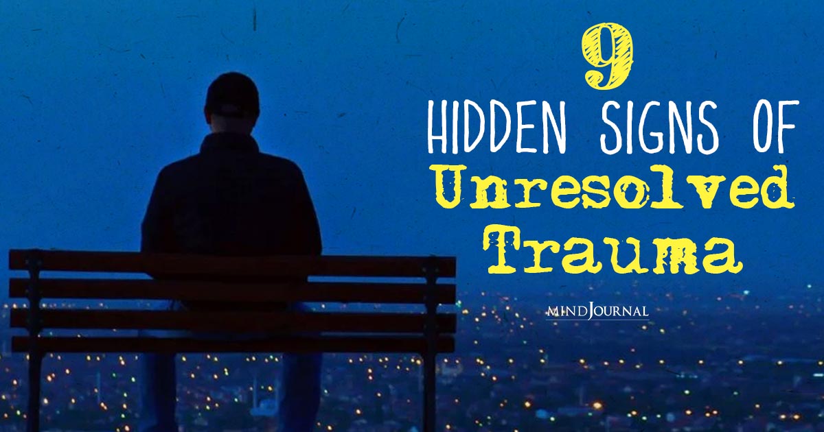 Signs Of Unresolved Trauma You Might Miss