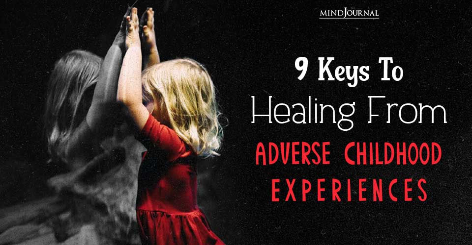 9 Keys To Healing From Adverse Childhood Experiences