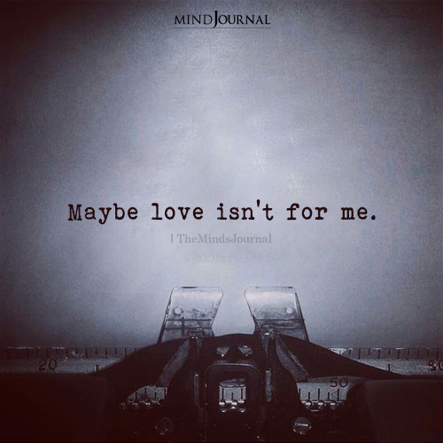Maybe Love Isn't For Me
