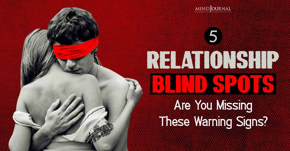 Warning Relationship Blind Spots Signs To Watch Out For!