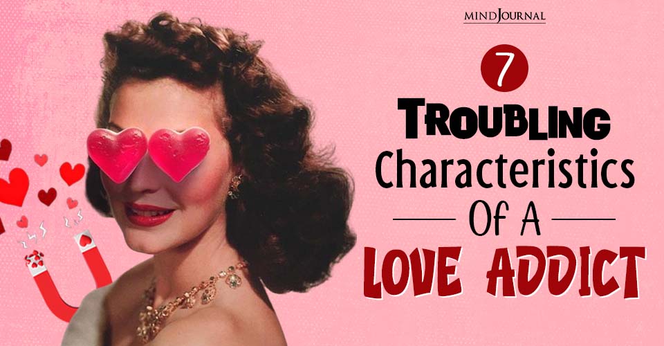 7 Troubling Characteristics Of A Love Addict You Should Know