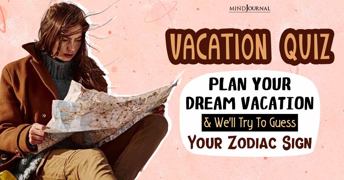 Vacation Quiz: Plan A Dream Vacation And Know Your Zodiac