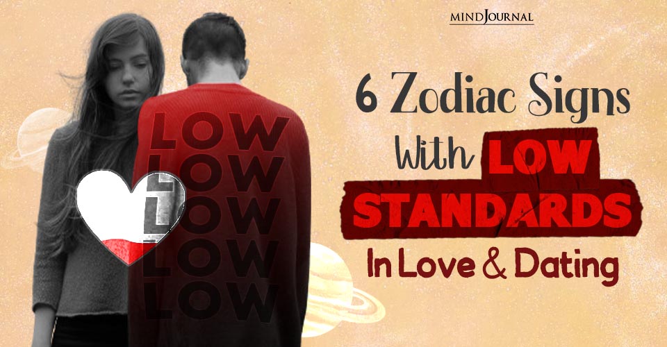 Zodiac Signs With Low Standards In Love And Dating