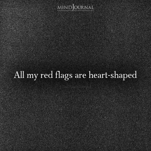 All My Red Flags Are Heart-Shaped