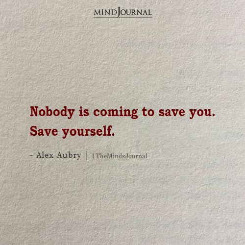 Nobody Is Coming To Save You So Save Yourself