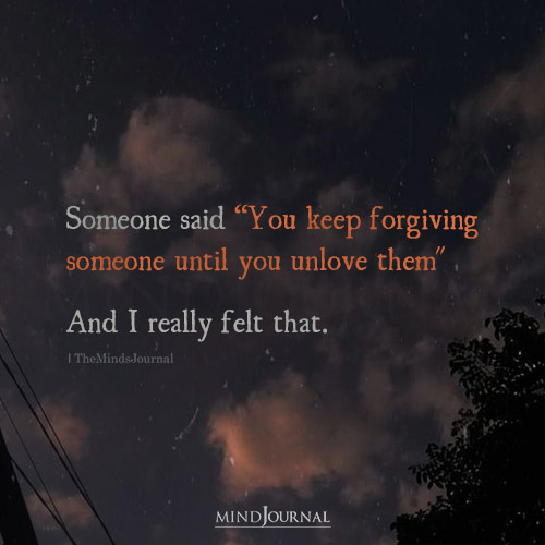 You Keep Forgiving Someone Until You Unlove That Person