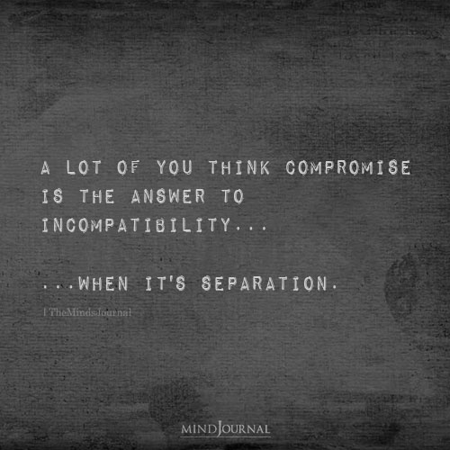 A Lot Of You Think Compromise Is The Answer When It Is Separation