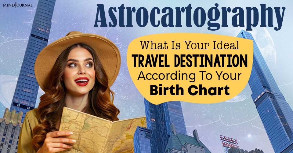 Astrocartography: What Is Your Ideal Travel Destination According to Your Birth Chart