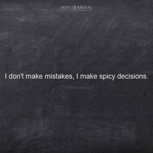 I Don’t Make Mistakes, I Make Spicy Decisions