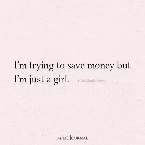 I’m Trying To Save Money But I’m Just A Girl