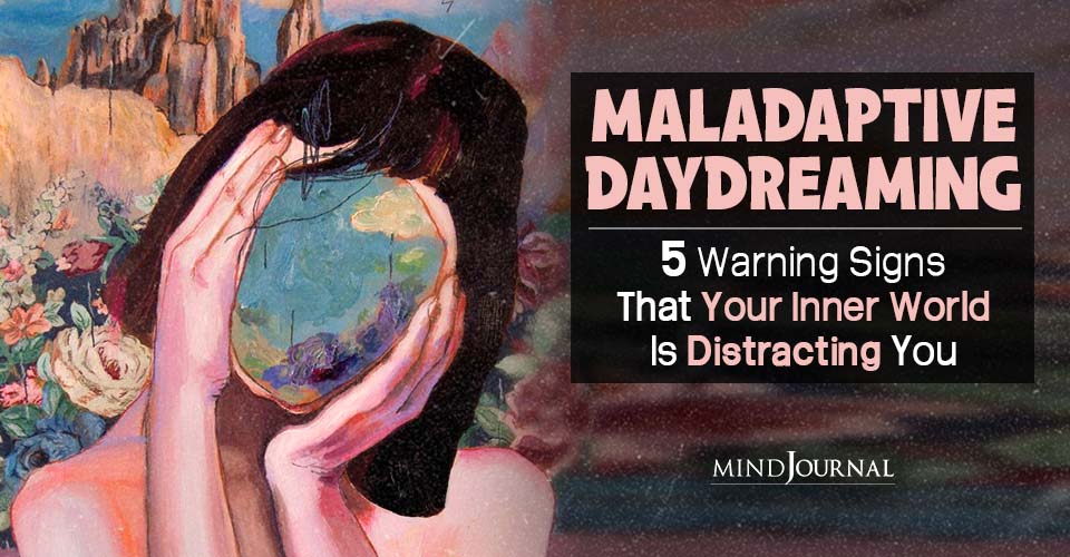 Maladaptive Daydreaming: 5 Warning Signs That Your Inner World Is Distracting You