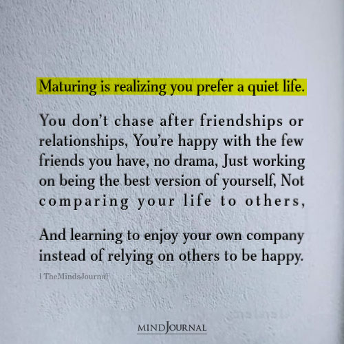 Maturing Is Realizing You Prefer A Quiet Life