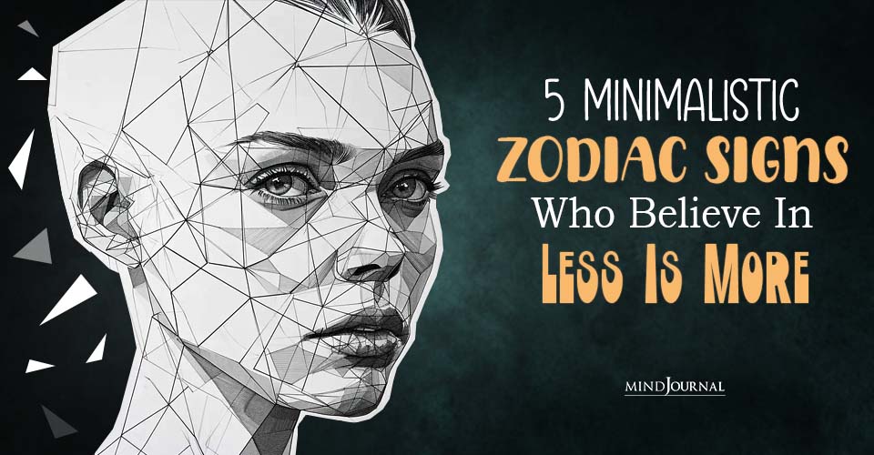 5 Minimalistic Zodiac Signs Who Believe in ‘Less Is More’