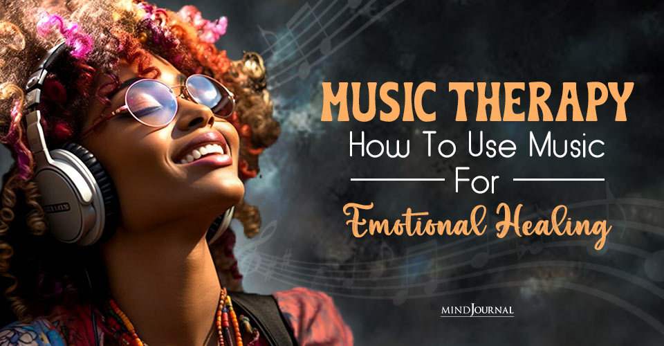 Music For Emotional Healing: Benefits of Music Therapy