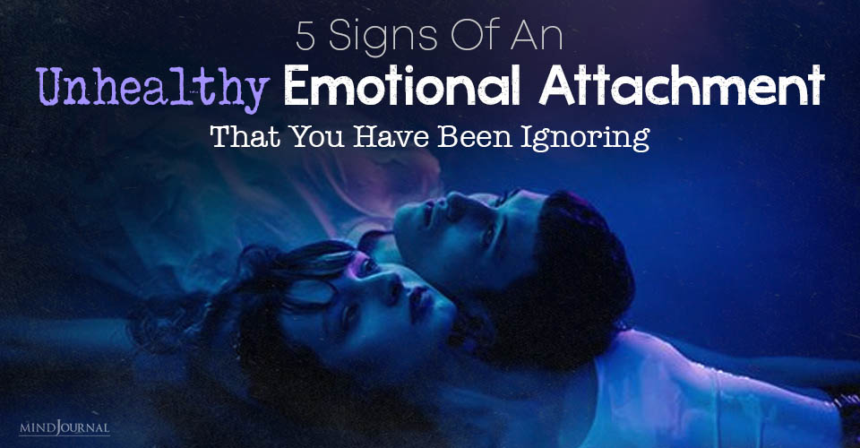 Unhealthy Emotional Attachment: Effective Tips to Identify