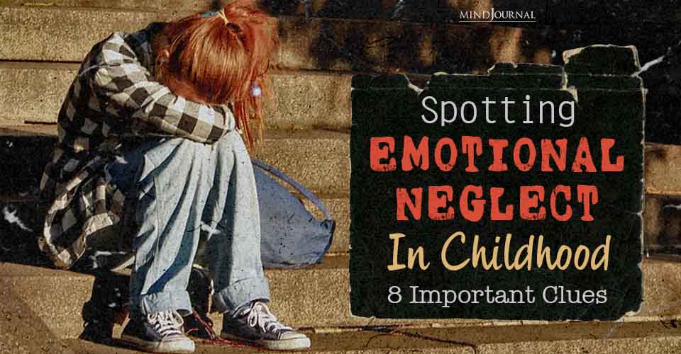 Spotting Emotional Neglect In Childhood: 8 Important Clues