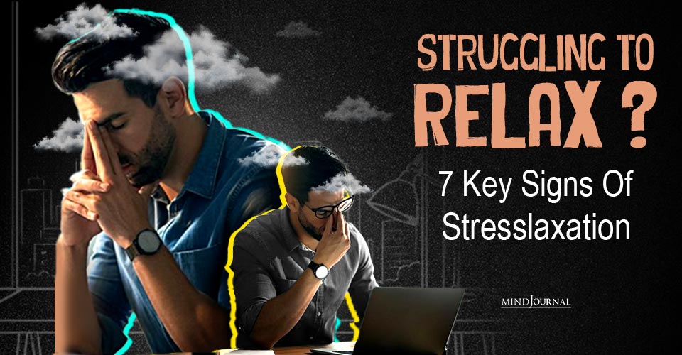 Struggling To Relax? Check These 7 Key ‘Stresslaxing Symptoms’ Now!