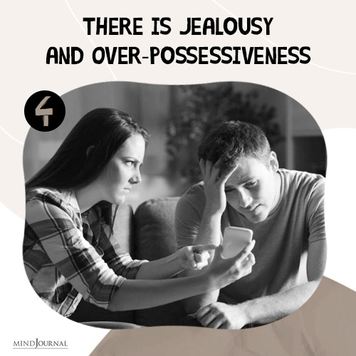 There is Jealousy and Over-Possessiveness