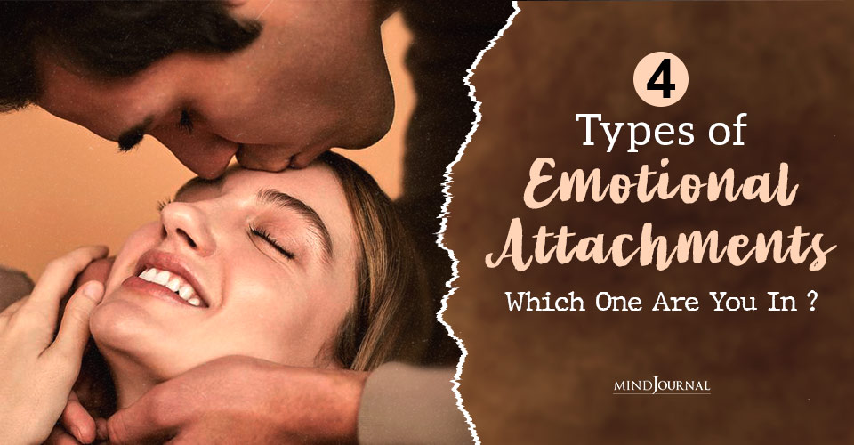 4 Types of Emotional Attachments: Recognize the Right Bond You Are Cultivating