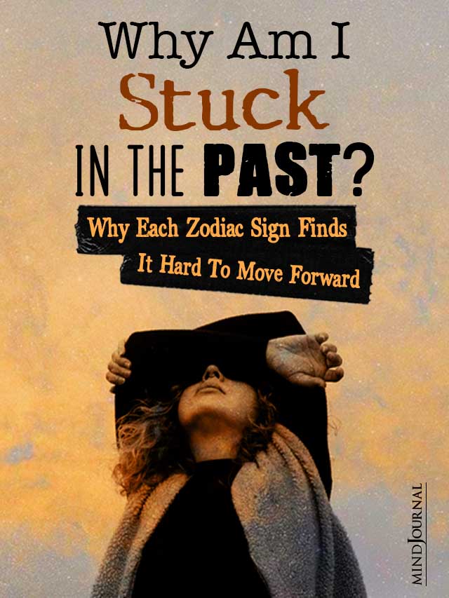 Why Am I Stuck In The Past? Why The Zodiacs Cant Move On
