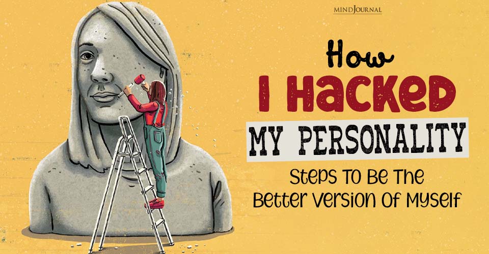 How I Hacked My Personality: Steps To Be The Better Version Of Myself