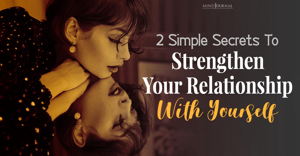 2 Simple Secrets To Strengthen Your Relationship With Yourself