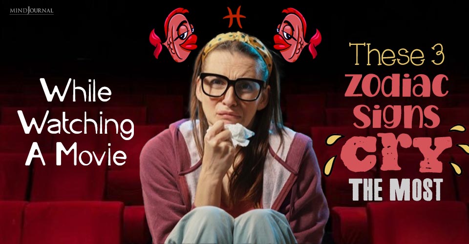 3 Emotional Zodiac Signs That Cry While Watching Movies