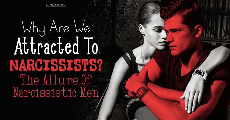 Why Are We Attracted To Narcissists? Shocking Reasons Why!