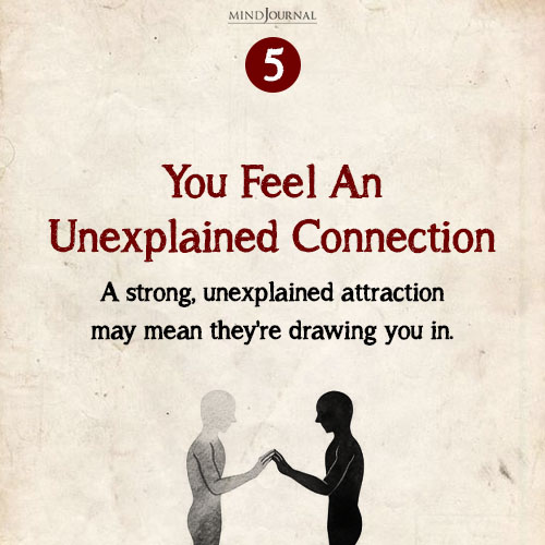 You Feel an Unexplained Connection