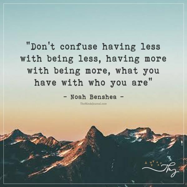 Don’t Confuse Having Less With Being Less