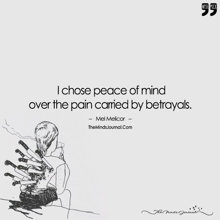 I Chose Peace Of Mind  Over The Pain Carried By Betrayals.