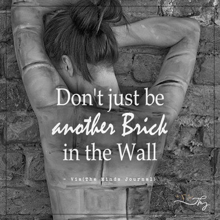 Don’t Just Be Another Brick In The Wall