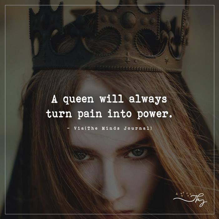 A Queen Will Always Turn Pain Into Power