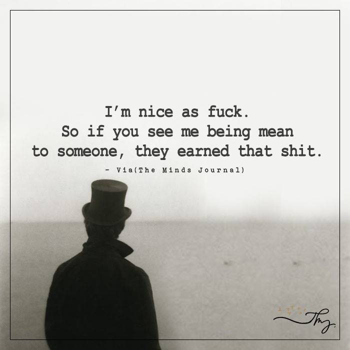 I’m nice as fuck