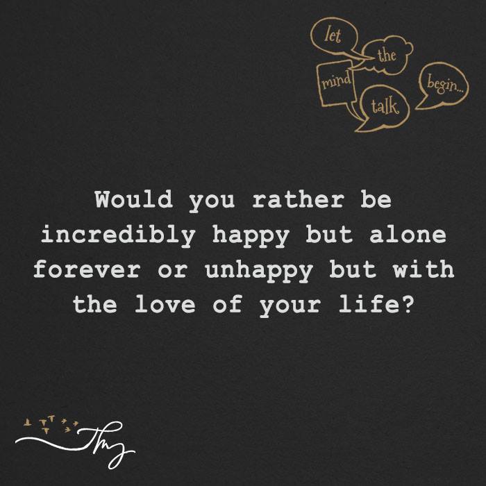 Would You Rather Be Incredibly Happy Or