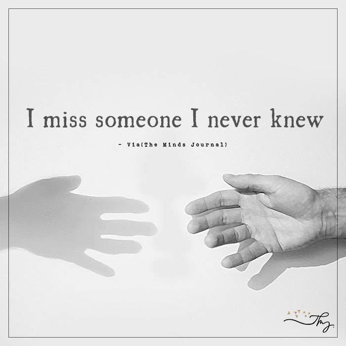 I miss someone I never knew