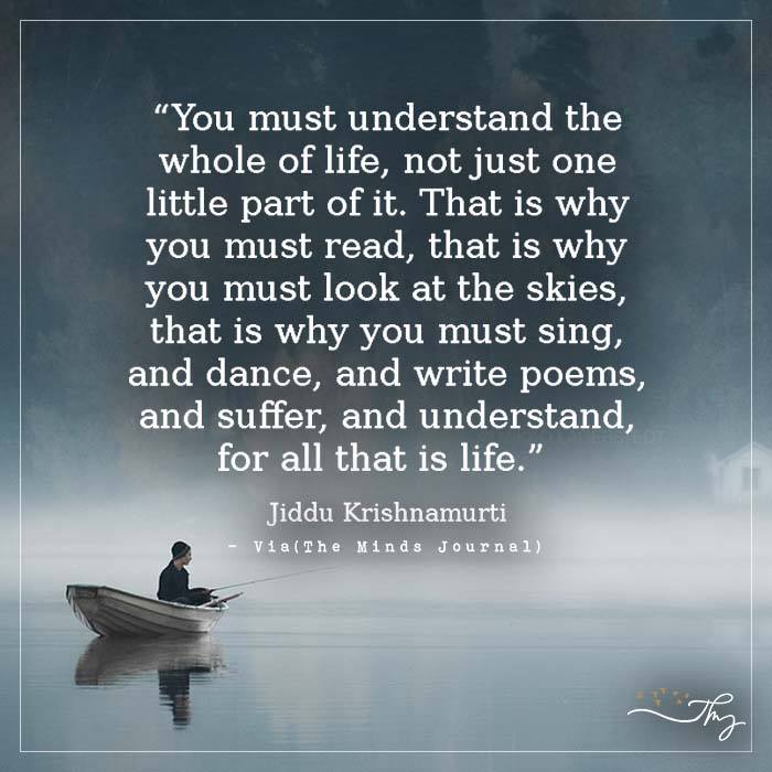 You Must Understand The Whole Of Life