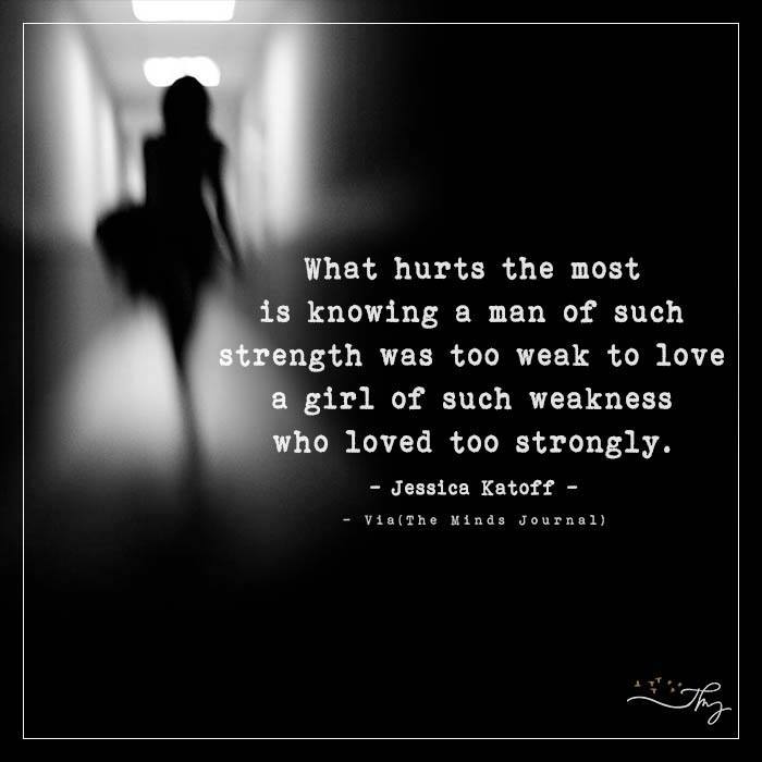 What Hurts The Most Is Knowing A Man Of Such Strength