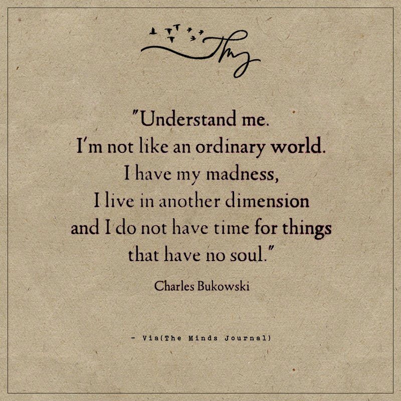 Understand Me. I’m Not Like An Ordinary World.