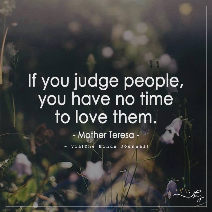 If You Judge People, You Have No Time To Love Them