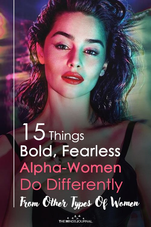 15 Things Bold, Fearless Alpha-Women Do Differently From Other Types Of Woman