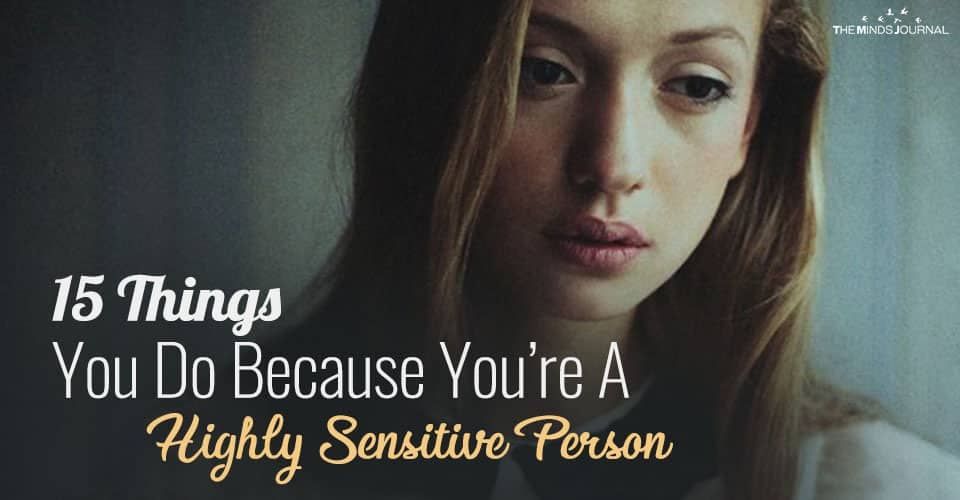 15 Things You Do Because You Are A Highly Sensitive Person