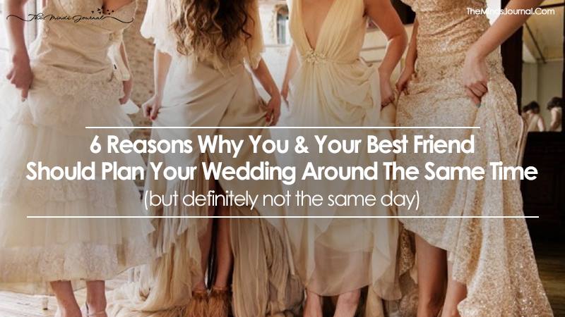 6 Reasons To Why You And Your Friend Should Plan Your Wedding Around The Same Time!!